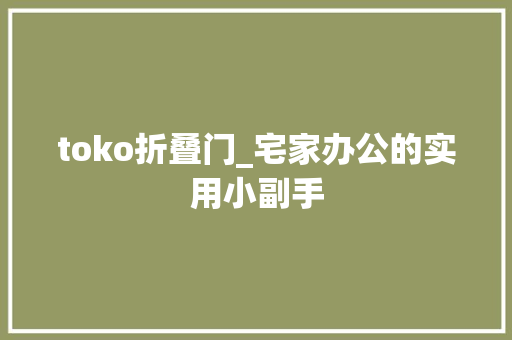 toko折叠门_宅家办公的实用小副手