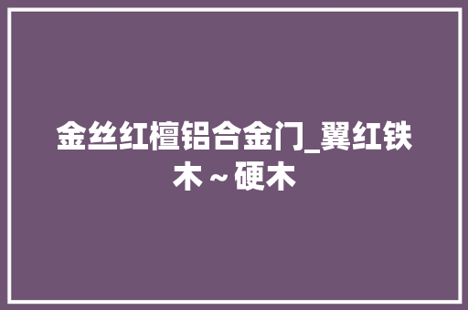 金丝红檀铝合金门_翼红铁木～硬木