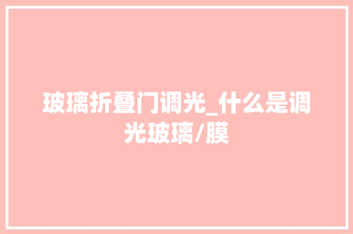 玻璃折叠门调光_什么是调光玻璃/膜