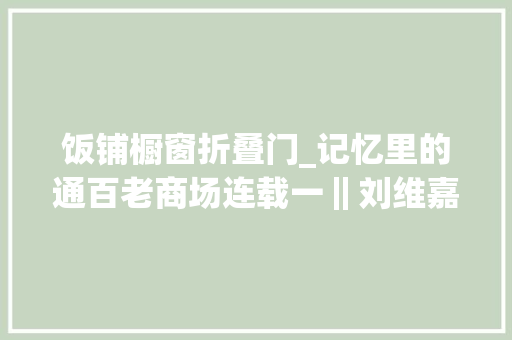 饭铺橱窗折叠门_记忆里的通百老商场连载一‖刘维嘉