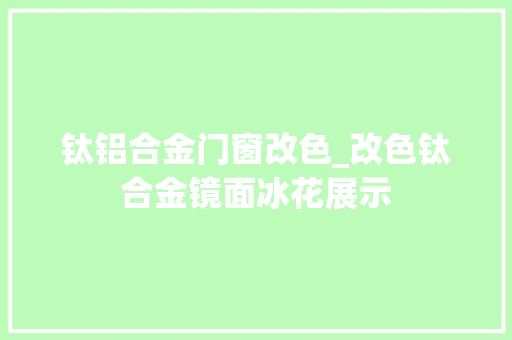 钛铝合金门窗改色_改色钛合金镜面冰花展示