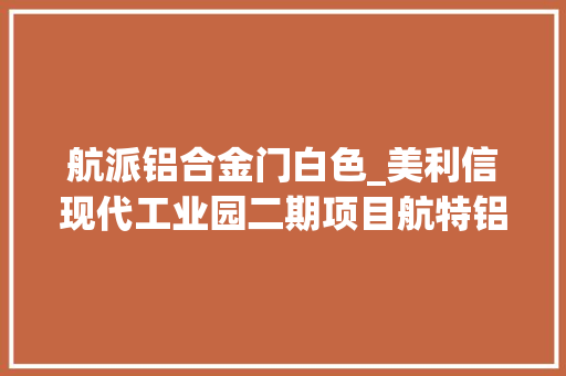 航派铝合金门白色_美利信现代工业园二期项目航特铝合金汽车底盘轻量化项目开工