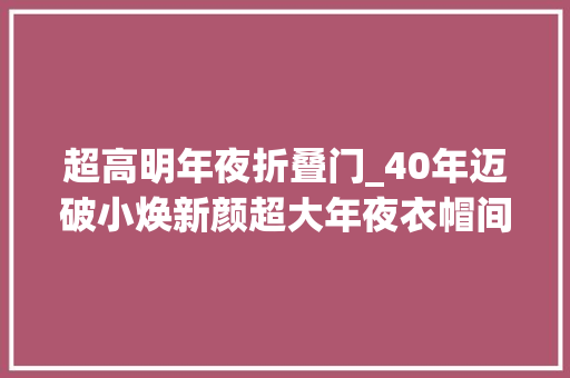超高明年夜折叠门_40年迈破小焕新颜超大年夜衣帽间和书房看完真酸了