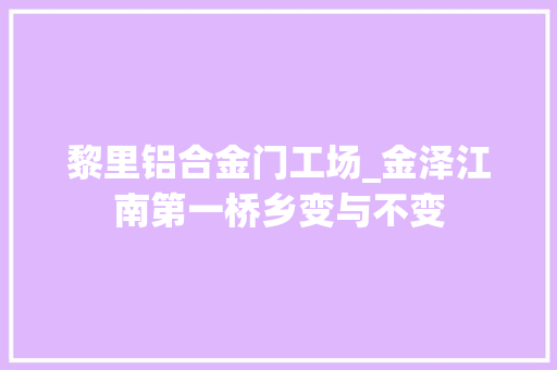 黎里铝合金门工场_金泽江南第一桥乡变与不变