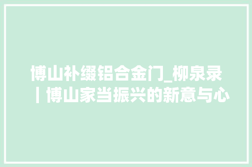 博山补缀铝合金门_柳泉录｜博山家当振兴的新意与心意