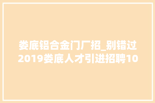 娄底铝合金门厂招_别错过2019娄底人才引进招聘100多人请转发给需要的人