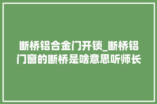 断桥铝合金门开锁_断桥铝门窗的断桥是啥意思听师长教师傅一说原来这么实用