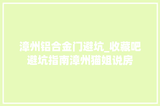 漳州铝合金门避坑_收藏吧避坑指南漳州猫姐说房 防火门