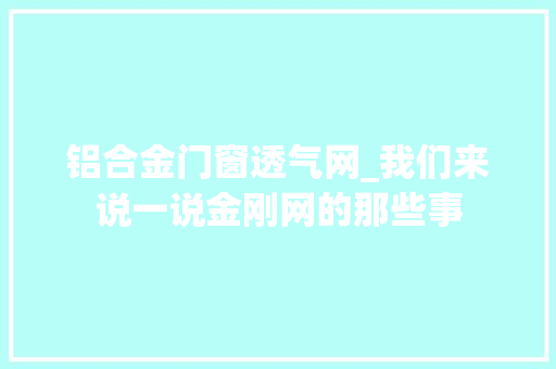 铝合金门窗透气网_我们来说一说金刚网的那些事
