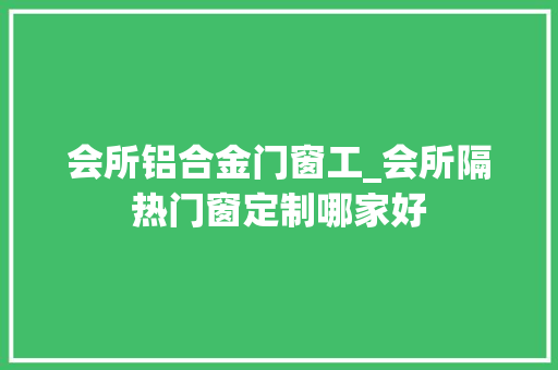 会所铝合金门窗工_会所隔热门窗定制哪家好