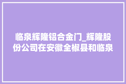 临泉辉隆铝合金门_辉隆股份公司在安徽全椒县和临泉县介入地皮流转流转面积共计2万亩旁边
