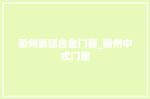 衢州卖铝合金门窗_衢州中式门窗