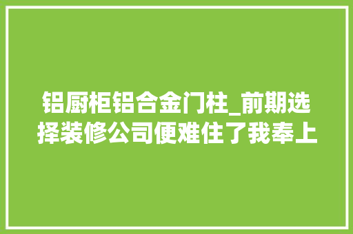 铝厨柜铝合金门柱_前期选择装修公司便难住了我奉上橱柜门窗选择攻略