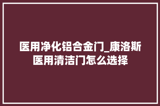 医用净化铝合金门_康洛斯医用清洁门怎么选择