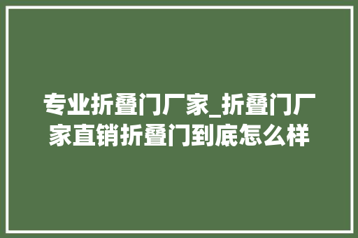 专业折叠门厂家_折叠门厂家直销折叠门到底怎么样