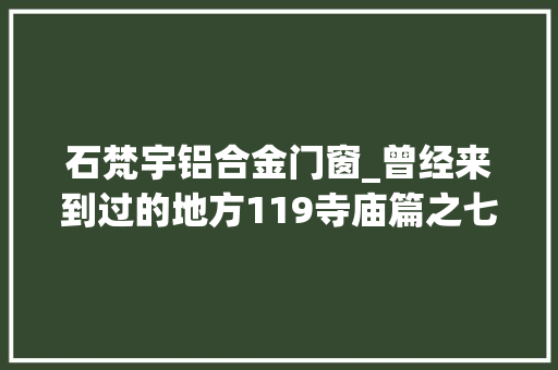 石梵宇铝合金门窗_曾经来到过的地方119寺庙篇之七石佛寺 实木门