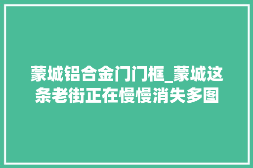 蒙城铝合金门门框_蒙城这条老街正在慢慢消失多图