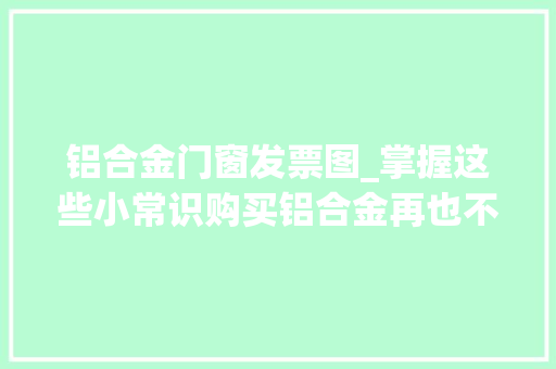 铝合金门窗发票图_掌握这些小常识购买铝合金再也不会被忽悠了 推拉门