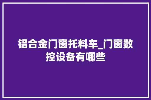铝合金门窗托料车_门窗数控设备有哪些