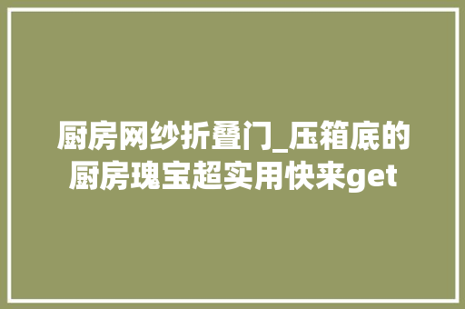 厨房网纱折叠门_压箱底的厨房瑰宝超实用快来get