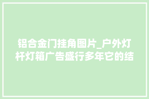 铝合金门挂角图片_户外灯杆灯箱广告盛行多年它的结者终竟然是它