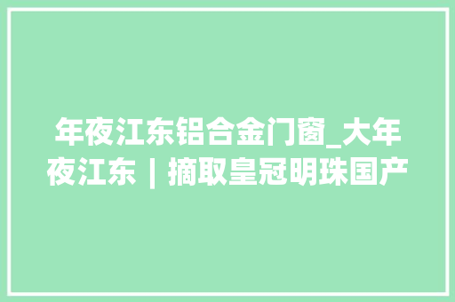 年夜江东铝合金门窗_大年夜江东︱摘取皇冠明珠国产邮轮娉娉袅袅浮出海面