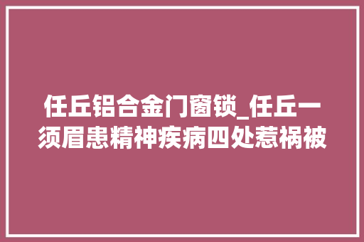 任丘铝合金门窗锁_任丘一须眉患精神疾病四处惹祸被家人用铁链锁住