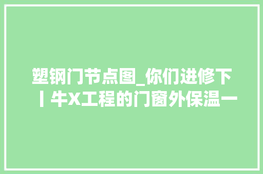 塑钢门节点图_你们进修下丨牛X工程的门窗外保温一般都这么做