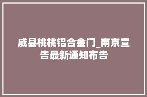 威县桃桃铝合金门_南京宣告最新通知布告