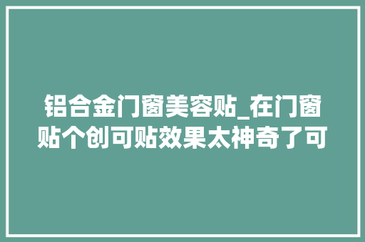 铝合金门窗美容贴_在门窗贴个创可贴效果太神奇了可惜很多人都不知道