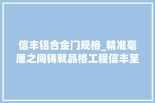 信丰铝合金门规格_精准毫厘之间铸就品格工程信丰至南雄赣粤界高速公路A1合同段品格创建实录