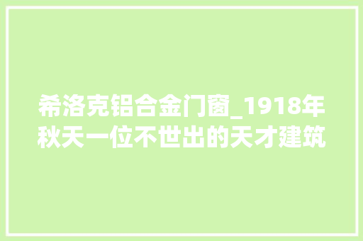 希洛克铝合金门窗_1918年秋天一位不世出的天才建筑师来到了上海他是一个逃犯