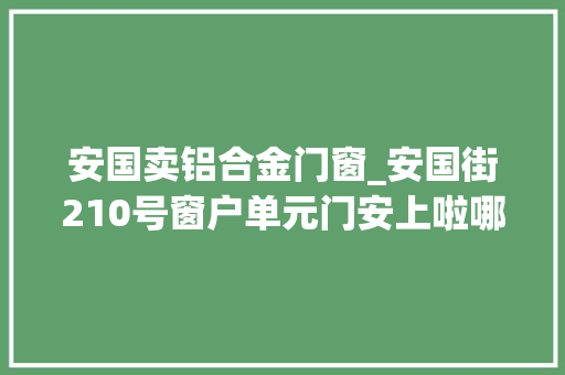 安国卖铝合金门窗_安国街210号窗户单元门安上啦哪个小区还没安请举手