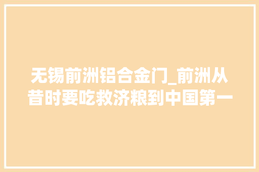 无锡前洲铝合金门_前洲从昔时要吃救济粮到中国第一乡