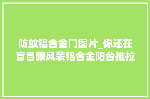 防蚊铝合金门图片_你还在盲目跟风装铝合金阳台推拉门吗 滑动门