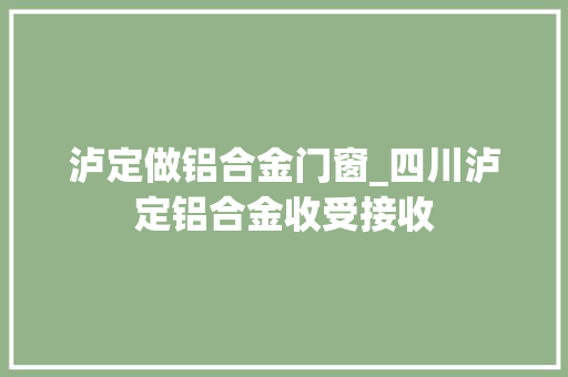 泸定做铝合金门窗_四川泸定铝合金收受接收