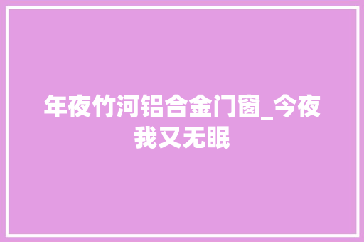 年夜竹河铝合金门窗_今夜我又无眠