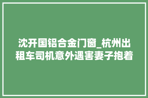 沈开国铝合金门窗_杭州出租车司机意外遇害妻子抱着两个儿子整整哭了一天20年后凶手终于找到