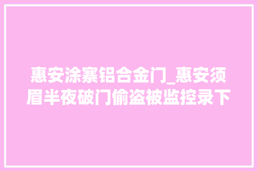 惠安涂寨铝合金门_惠安须眉半夜破门偷盗被监控录下