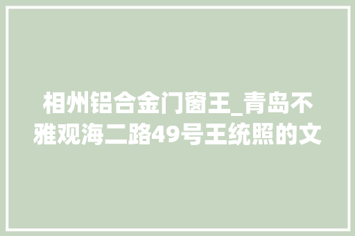 相州铝合金门窗王_青岛不雅观海二路49号王统照的文学故乡