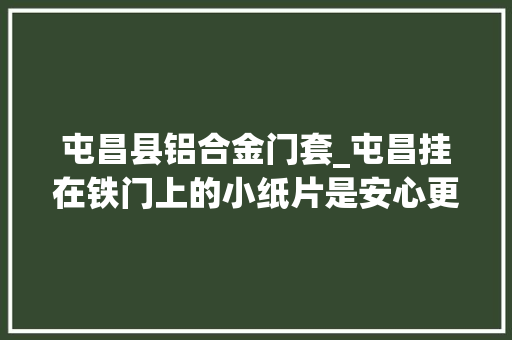 屯昌县铝合金门套_屯昌挂在铁门上的小纸片是安心更是暖心