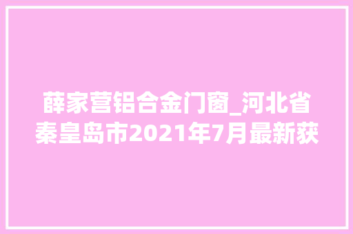 薛家营铝合金门窗_河北省秦皇岛市2021年7月最新获批工程项目汇总