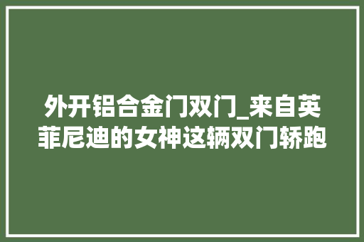 外开铝合金门双门_来自英菲尼迪的女神这辆双门轿跑开了十二年也硬磕情怀