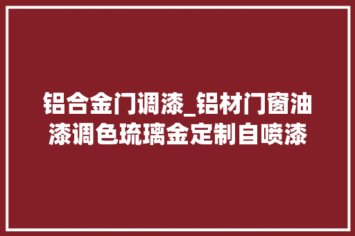 铝合金门调漆_铝材门窗油漆调色琉璃金定制自喷漆