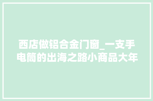 西店做铝合金门窗_一支手电筒的出海之路小商品大年夜家当 防火门