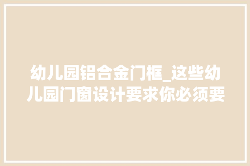幼儿园铝合金门框_这些幼儿园门窗设计要求你必须要知道 滑动门
