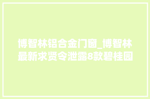 博智林铝合金门窗_博智林最新求贤令泄露8款碧桂园造建筑机械人已进入工地测试