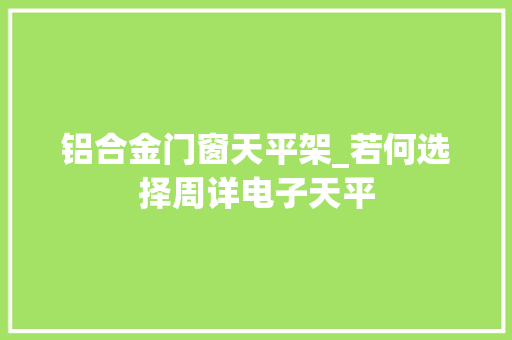 铝合金门窗天平架_若何选择周详电子天平
