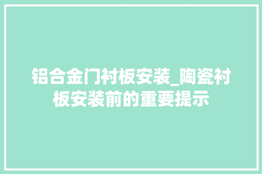 铝合金门衬板安装_陶瓷衬板安装前的重要提示