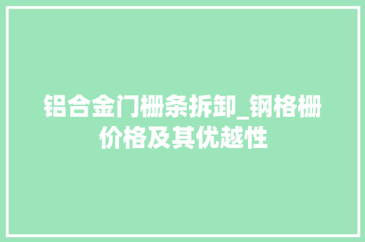 铝合金门栅条拆卸_钢格栅价格及其优越性
